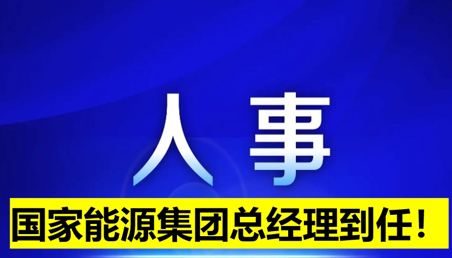 國家能源集團總經(jīng)理到任！