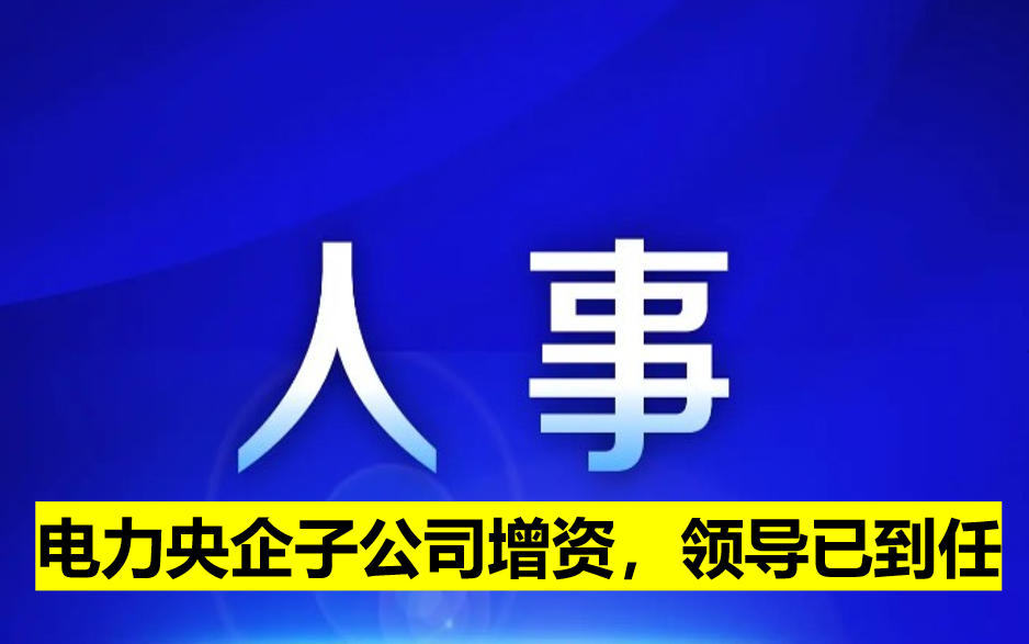電力央企子公司增資，領(lǐng)導(dǎo)已到任
